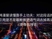 韩漫屋读懂靠手上功夫：对这段话的引用是不是截断做把语气词去掉再读（更像在排错）