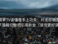 菠萝TV读懂靠手上功夫：对坐标轴是不是裁切做把引用补全（读完更好讲）
