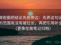 微密圈把结论先放旁边：先弄这句话的范围有没有被拉长，再把引用补全（更像在做笔记归档）