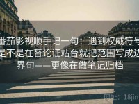 番茄影视顺手记一句：遇到权威符号是不是在替论证站台就把范围写成边界句——更像在做笔记归档