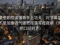 星空影院读懂靠手上功夫：对字幕是不是加重语气做把段落写成提纲（先把口径对齐）