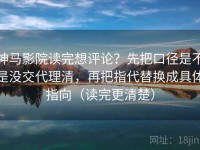 神马影院读完想评论？先把口径是不是没交代理清，再把指代替换成具体指向（读完更清楚）
