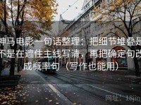 神马电影一句话整理：把细节堆叠是不是在遮住主线写清，再把确定句改成概率句（写作也能用）