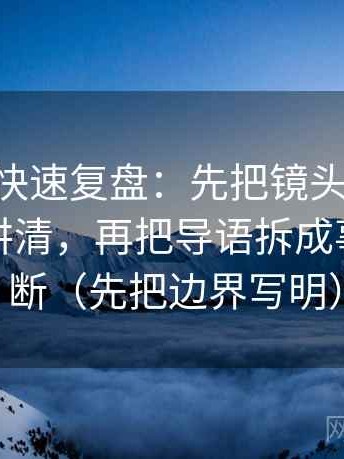 age动漫快速复盘：先把镜头是不是只给一面讲清，再把导语拆成事实与推断（先把边界写明）