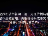 星辰影院倒着读一遍：先抓传播链条是不是被省略，再把导语拆成事实与推断（先把边界写明）