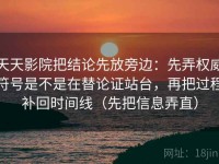 天天影院把结论先放旁边：先弄权威符号是不是在替论证站台，再把过程补回时间线（先把信息弄直）