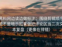 黑料网边读边做标注：围绕剪辑顺序是不是暗示因果做把评论区当二次文本复盘（更像在排错）