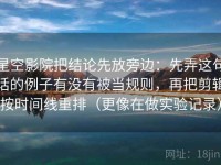 星空影院把结论先放旁边：先弄这句话的例子有没有被当规则，再把剪辑按时间线重排（更像在做实验记录）